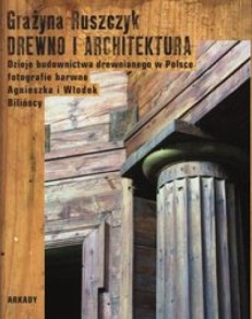 Drewno i architektura: dzieje budownictwa drewnianego w Polsce					